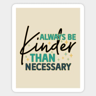 Always Be Kinder Than Necessary Magnet